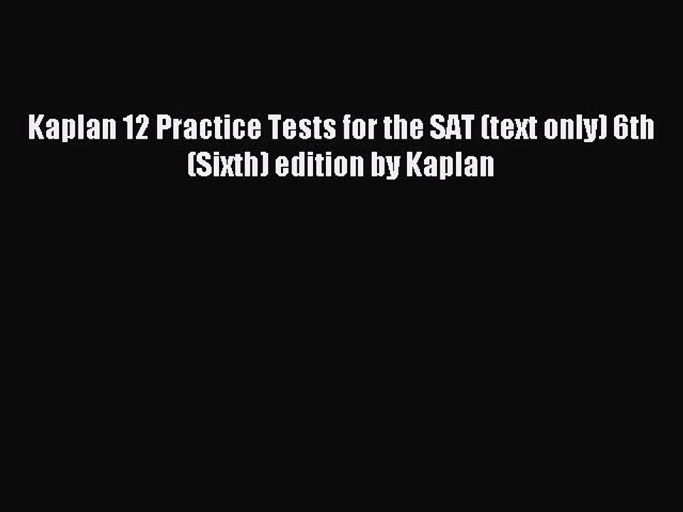 Read Kaplan 12 Practice Tests for the SAT (text only) 6th (Sixth) edition by Kaplan Ebook Free