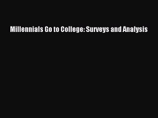 Read Millennials Go to College: Surveys and Analysis Ebook Free