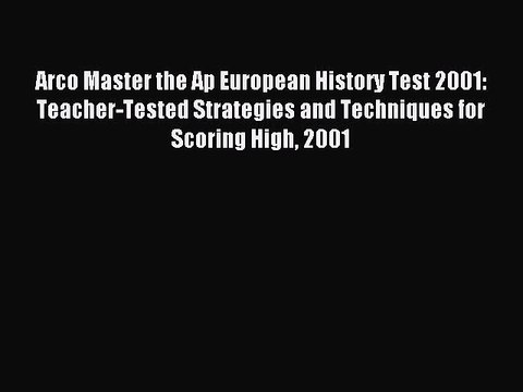 Read Arco Master the Ap European History Test 2001: Teacher-Tested Strategies and Techniques