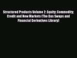 Read Structured Products Volume 2: Equity Commodity Credit and New Markets (The Das Swaps and