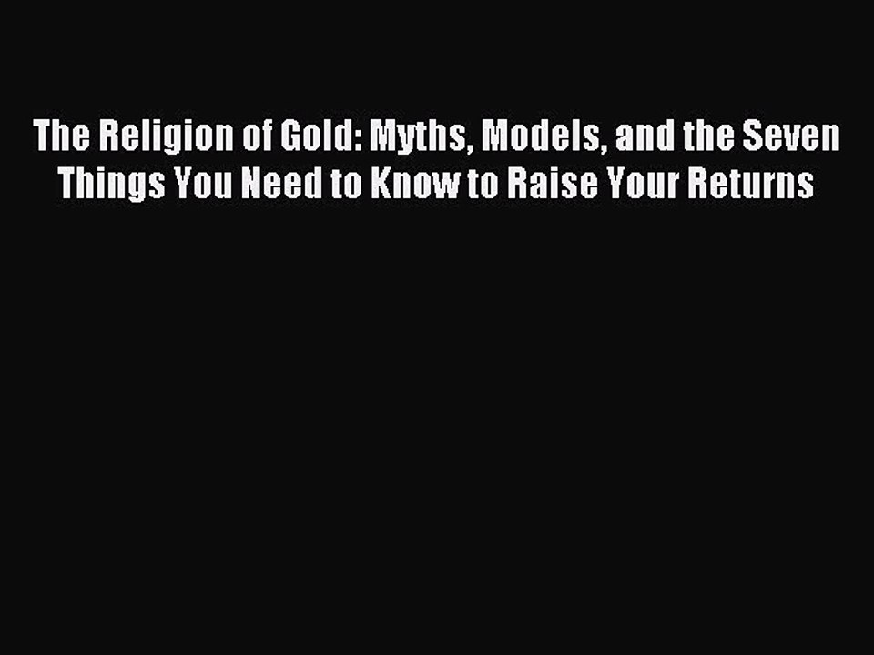 Read The Religion of Gold: Myths Models and the Seven Things You Need to Know to Raise Your
