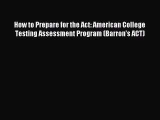 Read How to Prepare for the Act: American College Testing Assessment Program (Barron's ACT)