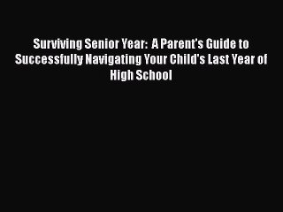 Download Video: PDF Surviving Senior Year:  A Parent's Guide to Successfully Navigating Your Child's Last Year