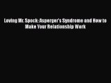 [Read Book] Loving Mr. Spock: Asperger's Syndrome and How to Make Your Relationship Work  Read