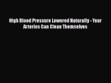 [Read Book] High Blood Pressure Lowered Naturally - Your Arteries Can Clean Themselves  Read
