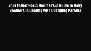 [Read Book] Your Father Has Alzheimer's: A Guide to Baby Boomers in Dealing with Our Aging