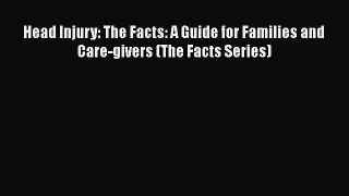 [Read Book] Head Injury: The Facts: A Guide for Families and Care-givers (The Facts Series)