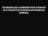 [Read Book] The Amazing Liver & Gallbladder Flush: A Powerful Do-It-Yourself Tool To Optimize