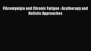 [Read Book] Fibromyalgia and Chronic Fatigue : Acutherapy and Holistic Approaches  EBook