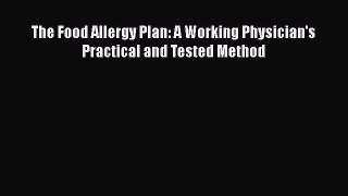 [Read Book] The Food Allergy Plan: A Working Physician's Practical and Tested Method  EBook