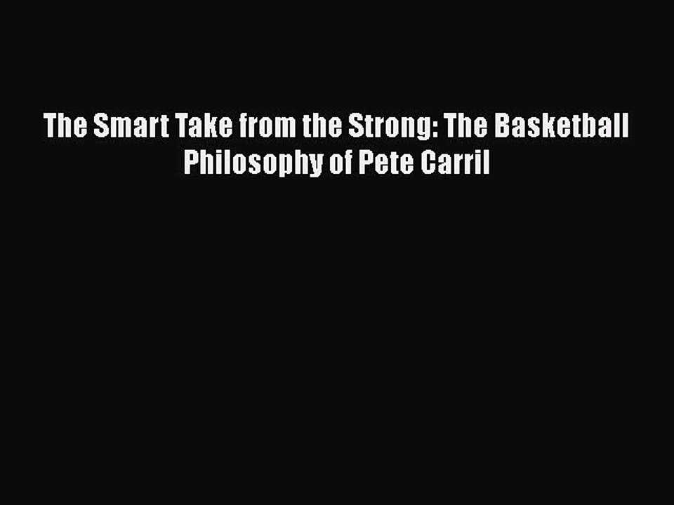 PDF The Smart Take from the Strong: The Basketball Philosophy of Pete Carril Free Books