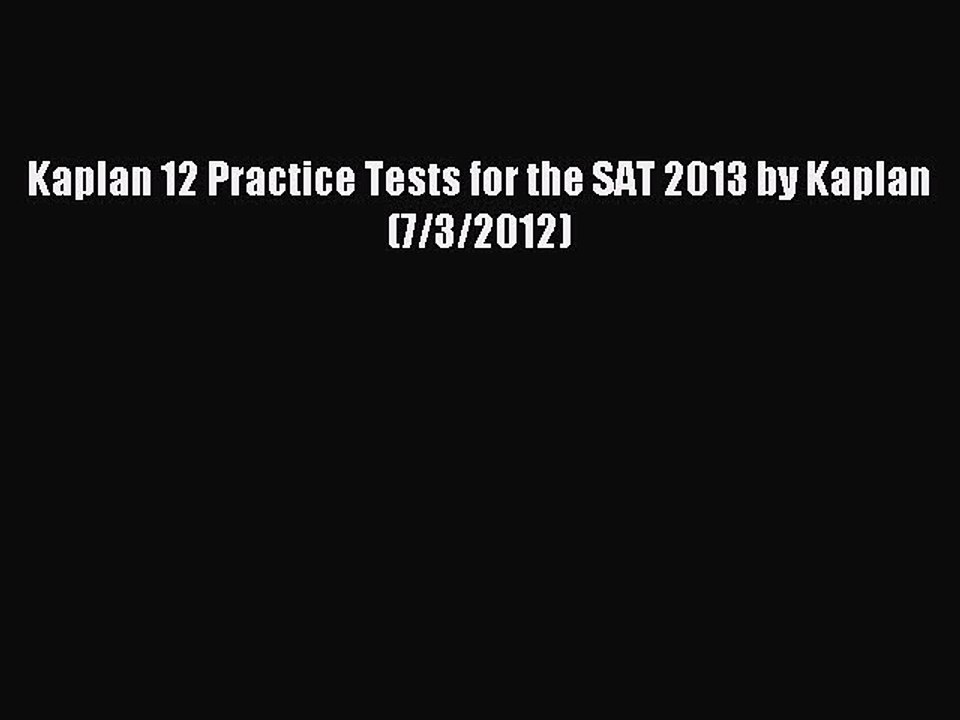 Read Kaplan 12 Practice Tests for the SAT 2013 by Kaplan (7/3/2012) Ebook Free