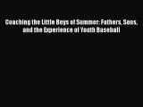 Download Coaching the Little Boys of Summer: Fathers Sons and the Experience of Youth Baseball