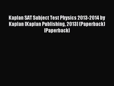 Read Kaplan SAT Subject Test Physics 2013-2014 by Kaplan [Kaplan Publishing 2013] (Paperback)