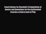 PDF Coach Quotes for Baseball: A Compilation of Quotes and Quotations for Use by Baseball Coaches
