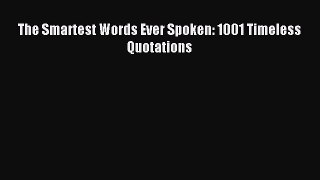 Read The Smartest Words Ever Spoken: 1001 Timeless Quotations Ebook Free