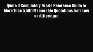Read Quote It Completely: World Reference Guide to More Than 5500 Memorable Quotations from