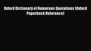 Read Oxford Dictionary of Humorous Quotations (Oxford Paperback Reference) Ebook Free