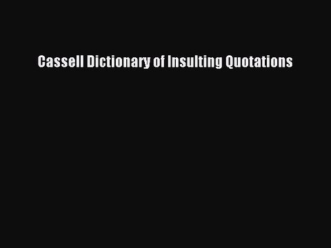 Read Cassell Dictionary of Insulting Quotations Ebook Free