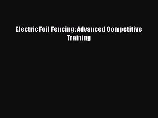 PDF Electric Foil Fencing: Advanced Competitive Training  EBook