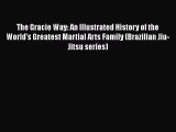 [Read Book] The Gracie Way: An Illustrated History of the World's Greatest Martial Arts Family