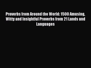 Read Proverbs from Around the World: 1500 Amusing Witty and Insightful Proverbs from 21 Lands