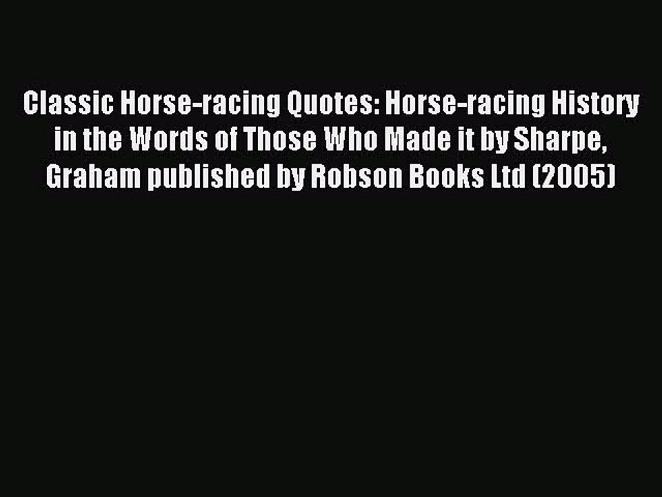 Read Classic Horse-racing Quotes: Horse-racing History in the Words of Those Who Made it by