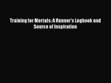 PDF Training for Mortals: A Runner's Logbook and Source of Inspiration  Read Online