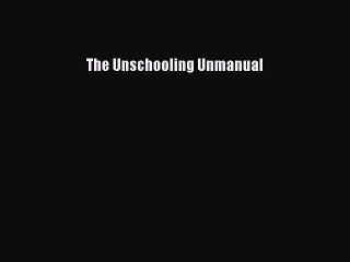 Download The Unschooling Unmanual  EBook