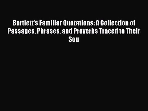 Read Bartlett's Familiar Quotations: A Collection of Passages Phrases and Proverbs Traced to