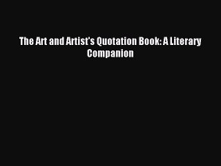 Read The Art and Artist's Quotation Book: A Literary Companion Ebook Free