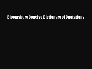Read Bloomsbury Concise Dictionary of Quotations Ebook Free