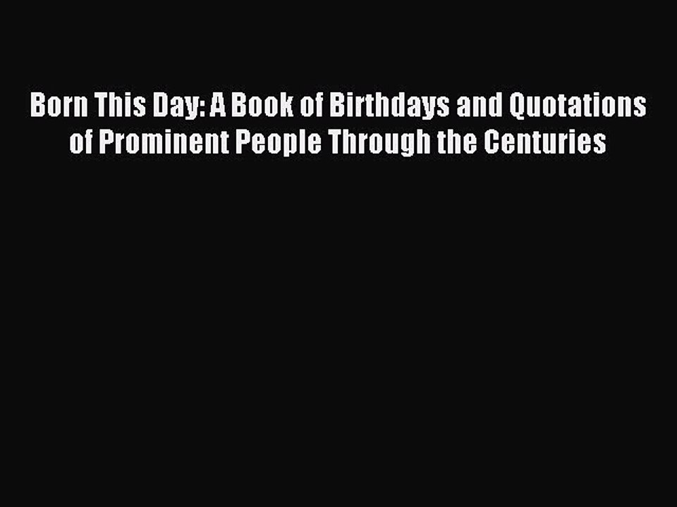 Read Born This Day: A Book of Birthdays and Quotations of Prominent People Through the Centuries