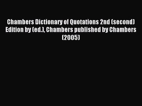 Read Chambers Dictionary of Quotations 2nd (second) Edition by (ed.) Chambers published by