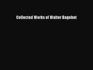 Download Collected Works of Walter Bagehot PDF Free
