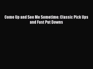 Read Come Up and See Me Sometime: Classic Pick Ups and Fast Put Downs PDF Online