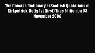Read The Concise Dictionary of Scottish Quotations of Kirkpatrick Betty 1st (first) Thus Edition