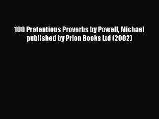 Read 100 Pretentious Proverbs by Powell Michael published by Prion Books Ltd (2002) PDF Online