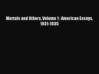 Read Mortals and Others Volume 1 : American Essays 1931-1935 PDF Online