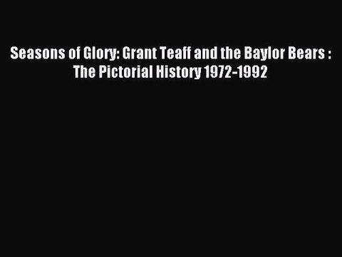 Read Seasons of Glory: Grant Teaff and the Baylor Bears : The Pictorial History 1972-1992 Ebook