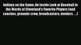 Read Indians on the Game: An Inside Look at Baseball in the Words of Cleveland's Favorite Players