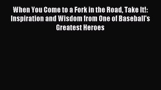 Read When You Come to a Fork in the Road Take It!: Inspiration and Wisdom from One of Baseball's