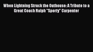 Read When Lightning Struck the Outhouse: A Tribute to a Great Coach Ralph Sporty Carpenter