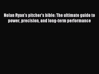 Read Nolan Ryan's pitcher's bible: The ultimate guide to power precision and long-term performance