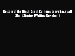 Read Bottom of the Ninth: Great Contemporary Baseball Short Stories (Writing Baseball) Ebook