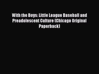 Download With the Boys: Little League Baseball and Preadolescent Culture (Chicago Original