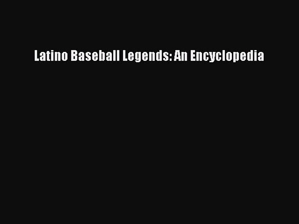 Read Latino Baseball Legends: An Encyclopedia Ebook Free