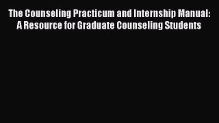 [Read book] The Counseling Practicum and Internship Manual: A Resource for Graduate Counseling