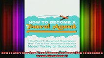 READ book  How To Start Your Own Travel Agency Business How To Become A Travel Agent Book 1 Full EBook