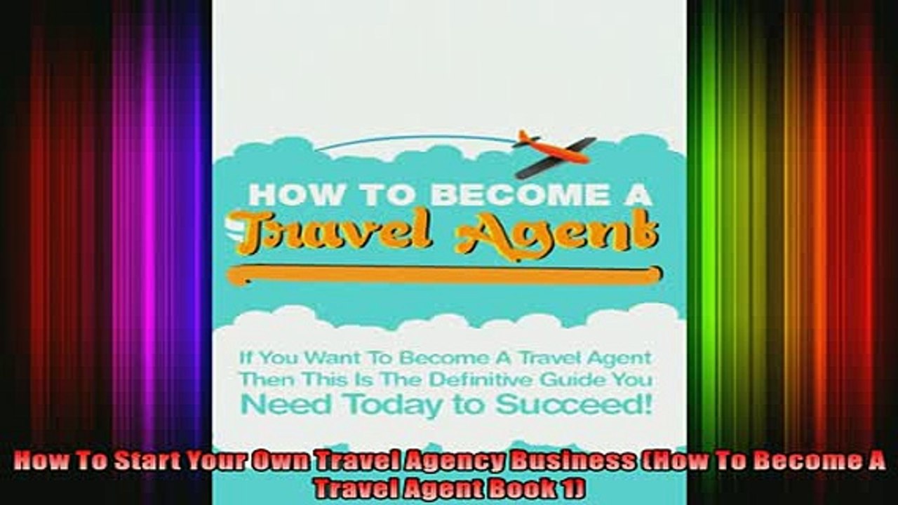 READ book  How To Start Your Own Travel Agency Business How To Become A Travel Agent Book 1 Full EBook